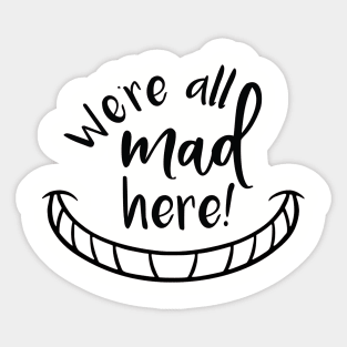 We're All Mad Here Sticker